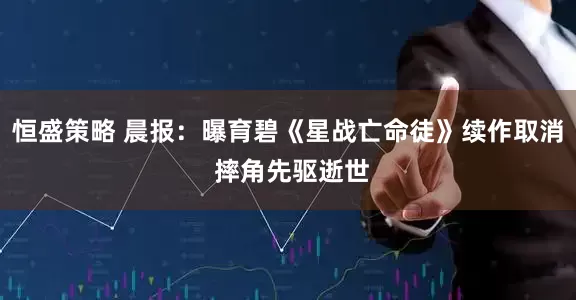 恒盛策略 晨报：曝育碧《星战亡命徒》续作取消 摔角先驱逝世