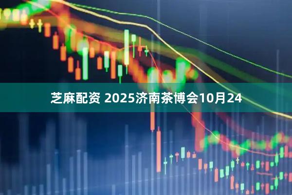 芝麻配资 2025济南茶博会10月24